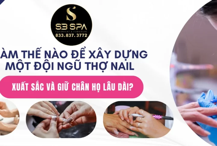 Làm thế nào để xây dựng một đội ngũ thợ nail xuất sắc và giữ chân họ lâu dài? 💅