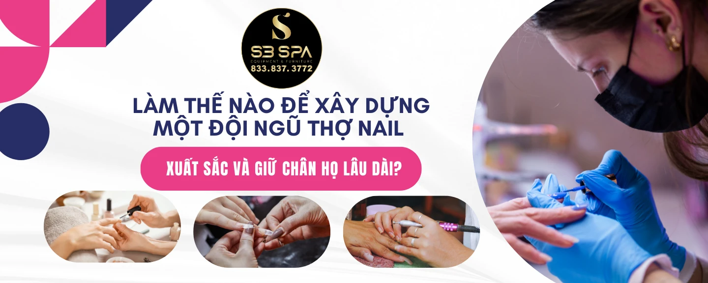 Làm thế nào để xây dựng một đội ngũ thợ nail xuất sắc và giữ chân họ lâu dài? 💅